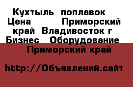 Кухтыль (поплавок) › Цена ­ 440 - Приморский край, Владивосток г. Бизнес » Оборудование   . Приморский край